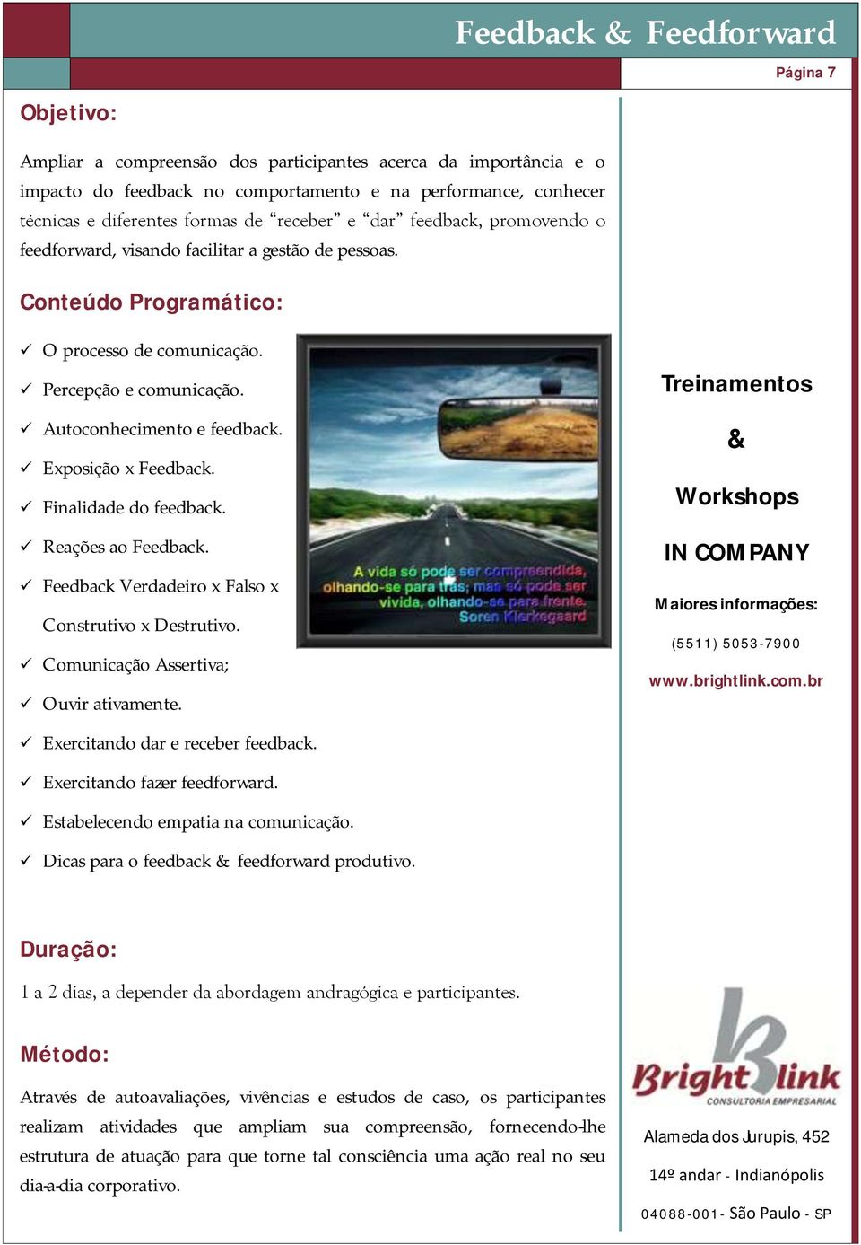 Finalidade do feedback. Reações ao Feedback. Feedback Verdadeiro x Falso x Construtivo x Destrutivo. Comunicação Assertiva; Ouvir ativamente.