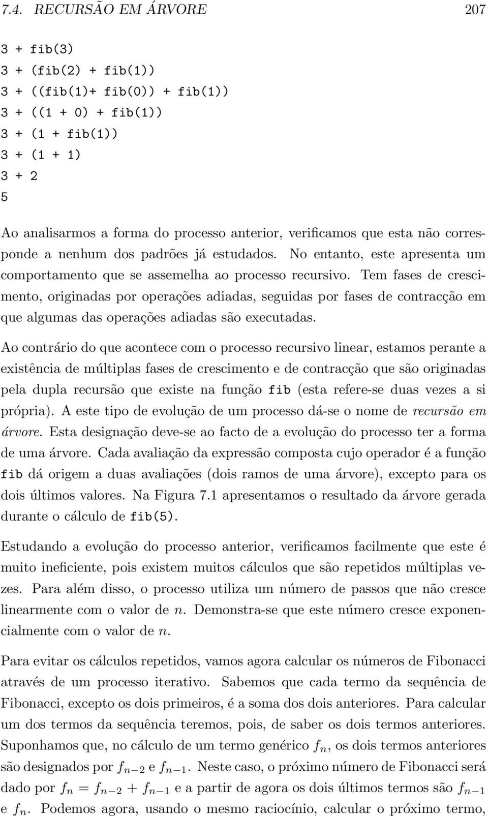 Tem fases de crescimento, originadas por operações adiadas, seguidas por fases de contracção em que algumas das operações adiadas são executadas.