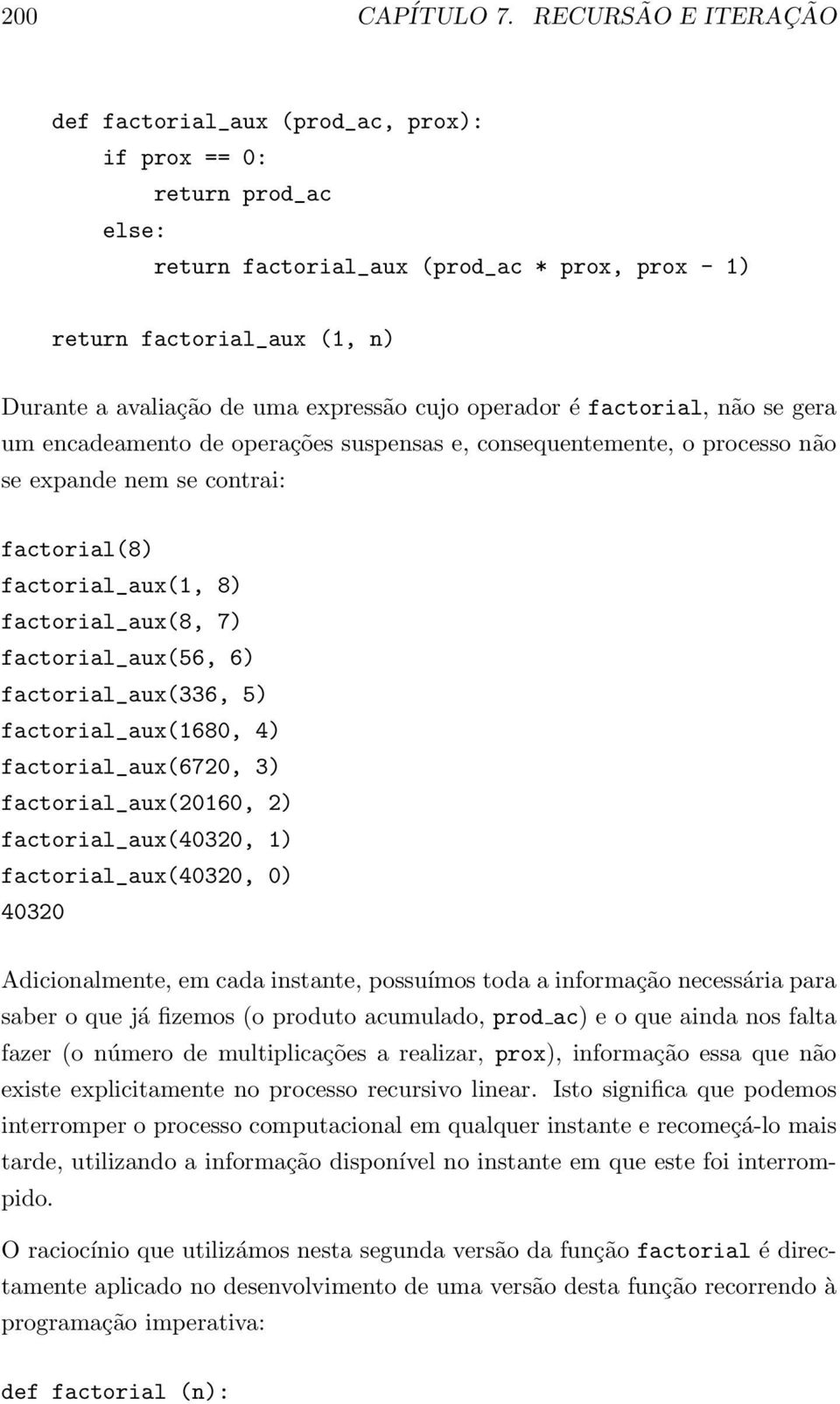 cujo operador é factorial, não se gera um encadeamento de operações suspensas e, consequentemente, o processo não se expande nem se contrai: factorial(8) factorial_aux(1, 8) factorial_aux(8, 7)