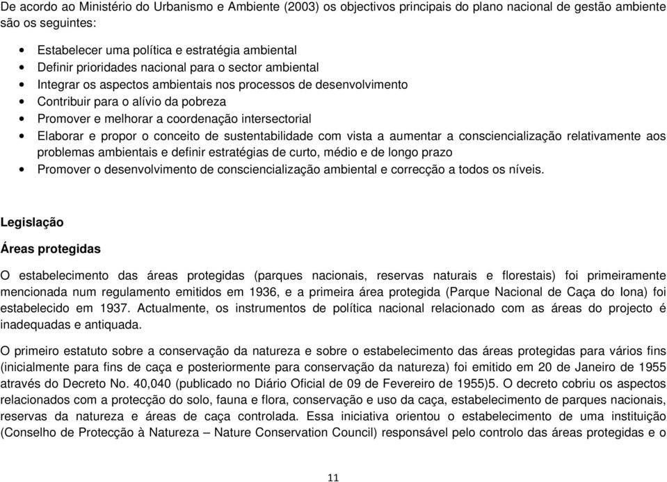 Elaborar e propor o conceito de sustentabilidade com vista a aumentar a consciencialização relativamente aos problemas ambientais e definir estratégias de curto, médio e de longo prazo Promover o