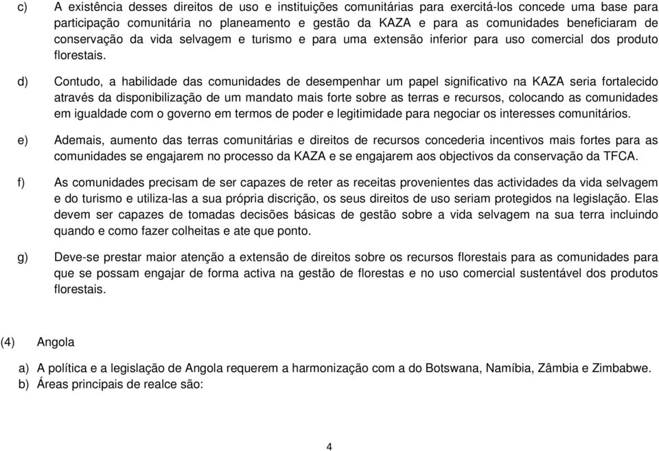 d) Contudo, a habilidade das comunidades de desempenhar um papel significativo na KAZA seria fortalecido através da disponibilização de um mandato mais forte sobre as terras e recursos, colocando as