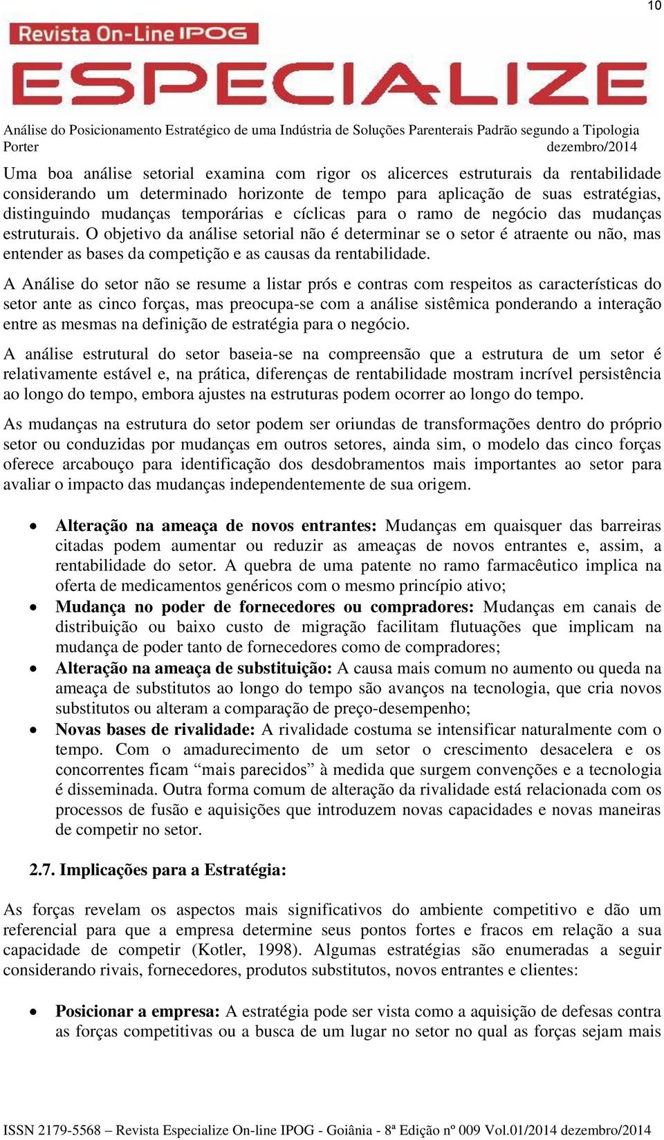 O objetivo da análise setorial não é determinar se o setor é atraente ou não, mas entender as bases da competição e as causas da rentabilidade.