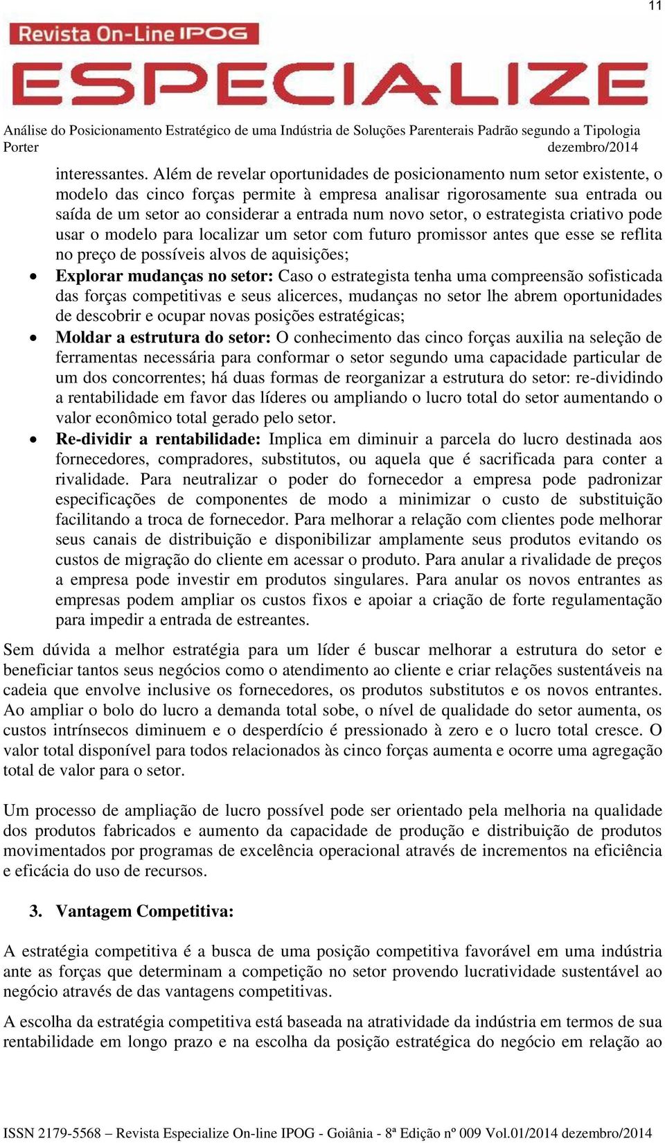 novo setor, o estrategista criativo pode usar o modelo para localizar um setor com futuro promissor antes que esse se reflita no preço de possíveis alvos de aquisições; Explorar mudanças no setor: