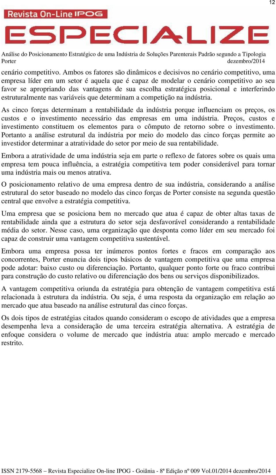 escolha estratégica posicional e interferindo estruturalmente nas variáveis que determinam a competição na indústria.