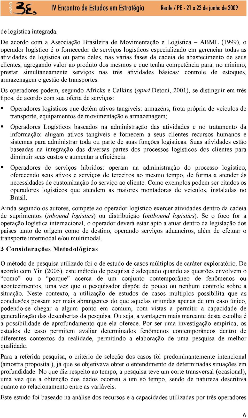 ou parte deles, nas várias fases da cadeia de abastecimento de seus clientes, agregando valor ao produto dos mesmos e que tenha competência para, no mínimo, prestar simultaneamente serviços nas três