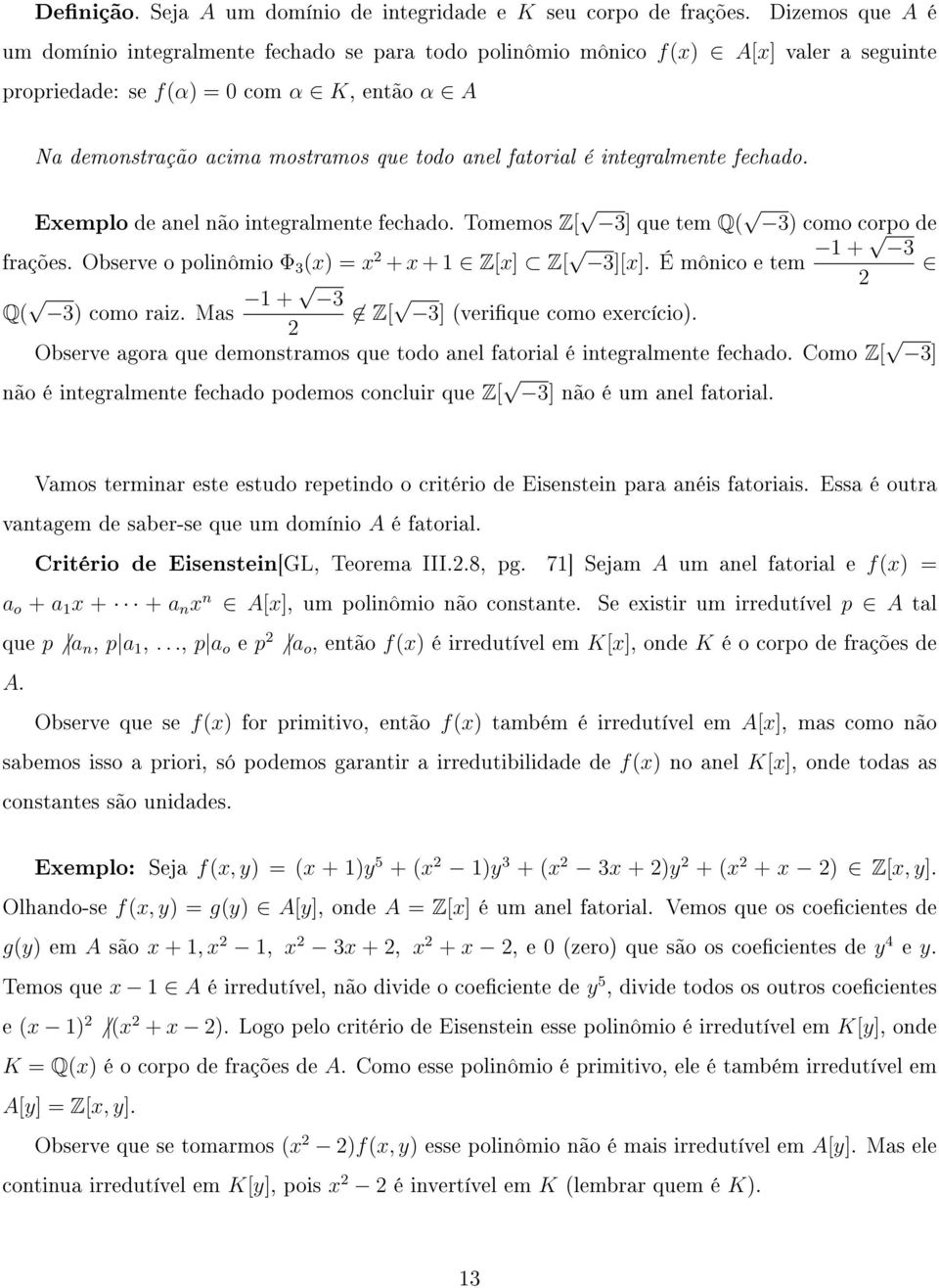 fatorial é integralmente fechado. Exemplo de anel não integralmente fechado. Tomemos Z[ 3] que tem Q( 3) como corpo de frações. Observe o polinômio Φ 3 (x) = x 2 + x + 1 Z[x] Z[ 3][x].