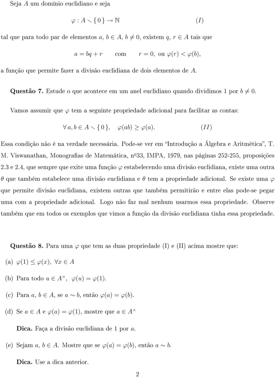 Vamos assumir que ϕ tem a seguinte propriedade adicional para facilitar as contas: a, b A { 0 }, ϕ(ab) ϕ(a). (II) Essa condição não é na verdade necessária.