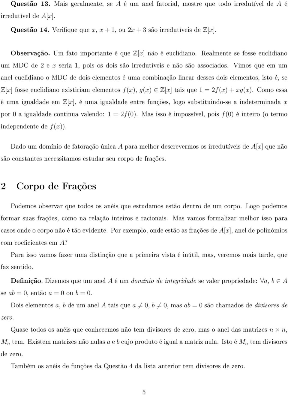 Vimos que em um anel euclidiano o MDC de dois elementos é uma combinação linear desses dois elementos, isto é, se Z[x] fosse euclidiano existiriam elementos f(x), g(x) Z[x] tais que 1 = 2f(x) + xg(x).