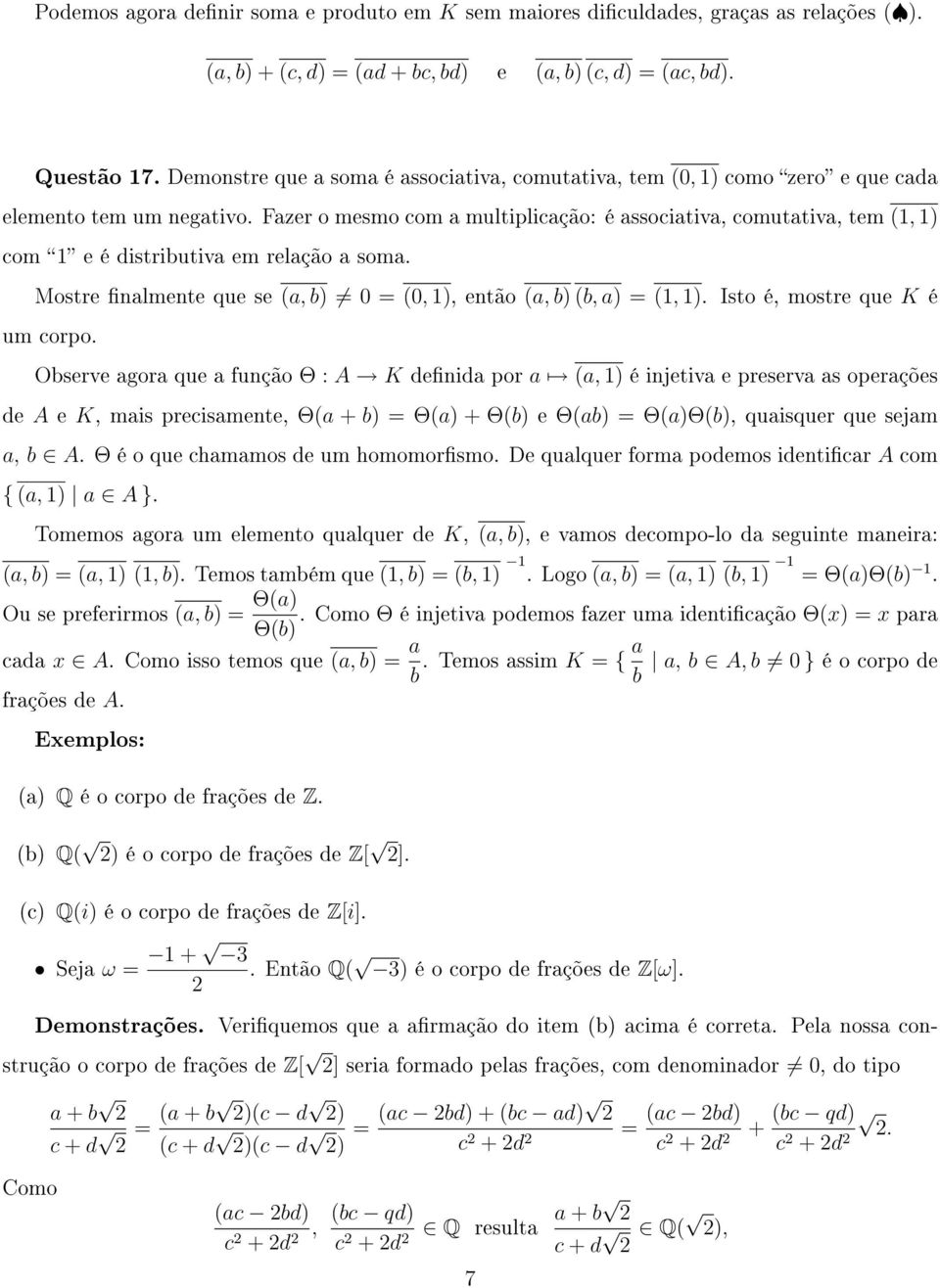 Fazer o mesmo com a multiplicação: é associativa, comutativa, tem (1, 1) com 1 e é distributiva em relação a soma. Mostre nalmente que se (a, b) 0 = (0, 1), então (a, b) (b, a) = (1, 1).