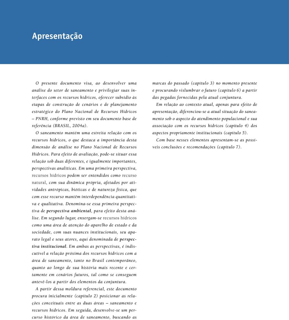 O saneamento mantém uma estreita relação com os recursos hídricos, o que destaca a importância desta dimensão de análise no Plano Nacional de Recursos Hídricos.