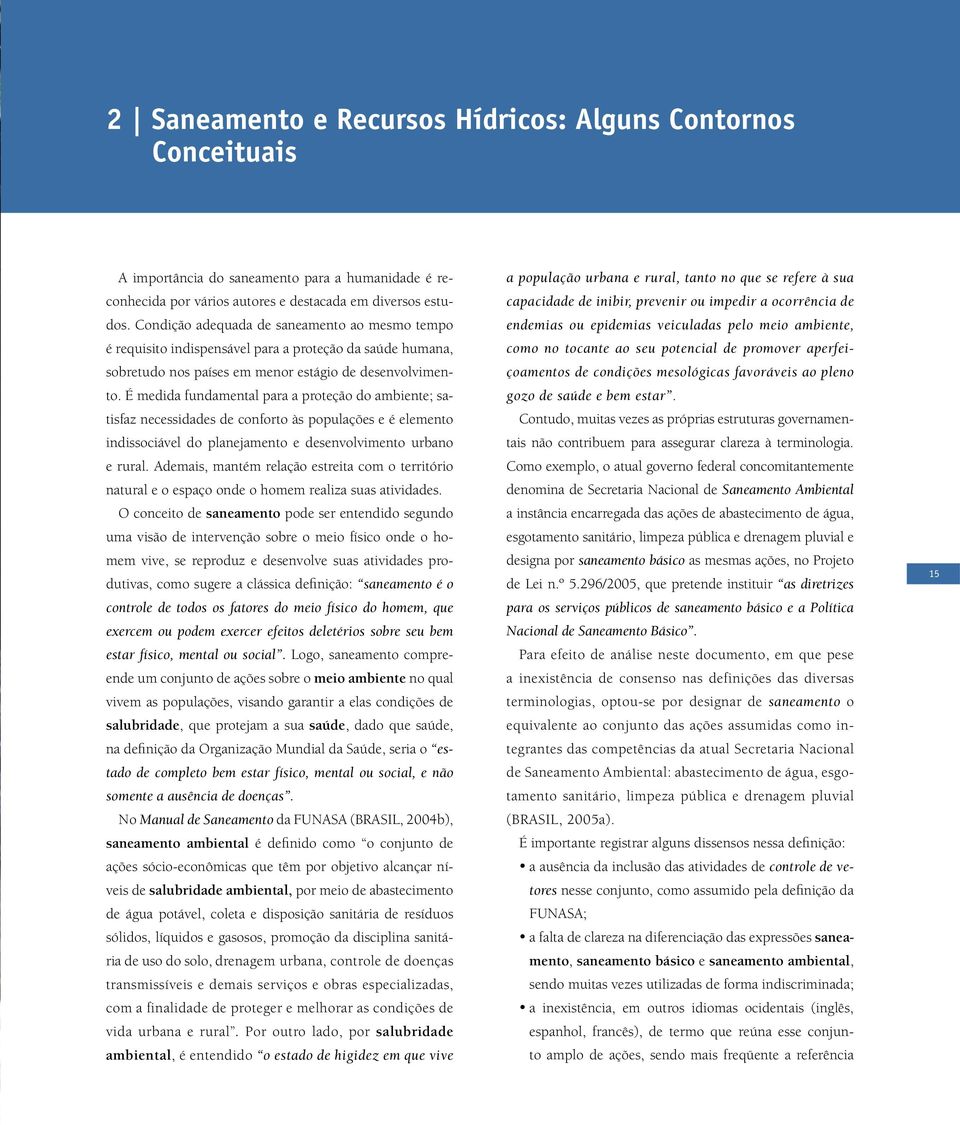 É medida fundamental para a proteção do ambiente; satisfaz necessidades de conforto às populações e é elemento indissociável do planejamento e desenvolvimento urbano e rural.