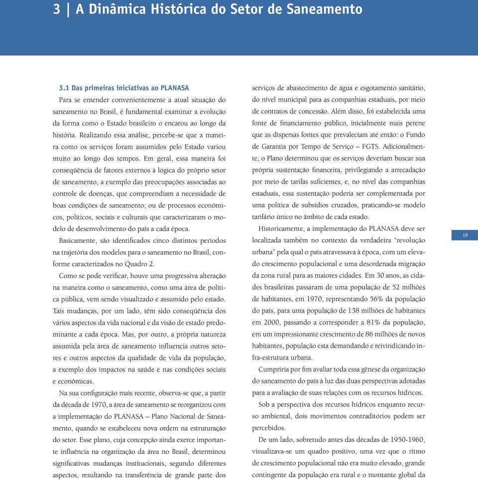 longo da história. Realizando essa análise, percebe-se que a maneira como os serviços foram assumidos pelo Estado variou muito ao longo dos tempos.