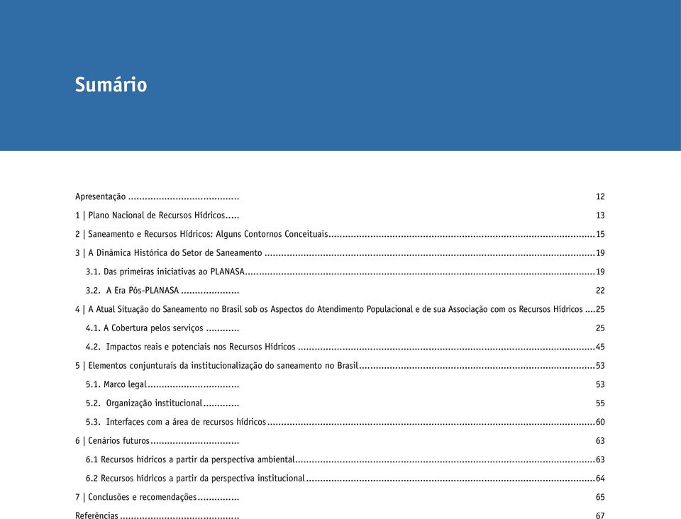 .. 25 4.2. Impactos reais e potenciais nos Recursos Hídricos...45 5 Elementos conjunturais da institucionalização do saneamento no Brasil...53 5.1. Marco legal... 53 5.2. Organização institucional.