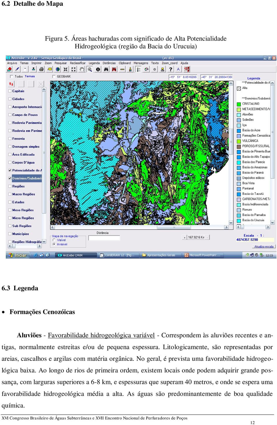 Litologicamente, são representadas por areias, cascalhos e argilas com matéria orgânica. No geral, é prevista uma favorabilidade hidrogeológica baixa.