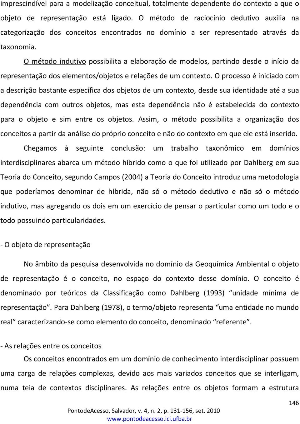 O método indutivo possibilita a elaboração de modelos, partindo desde o início da representação dos elementos/objetos e relações de um contexto.