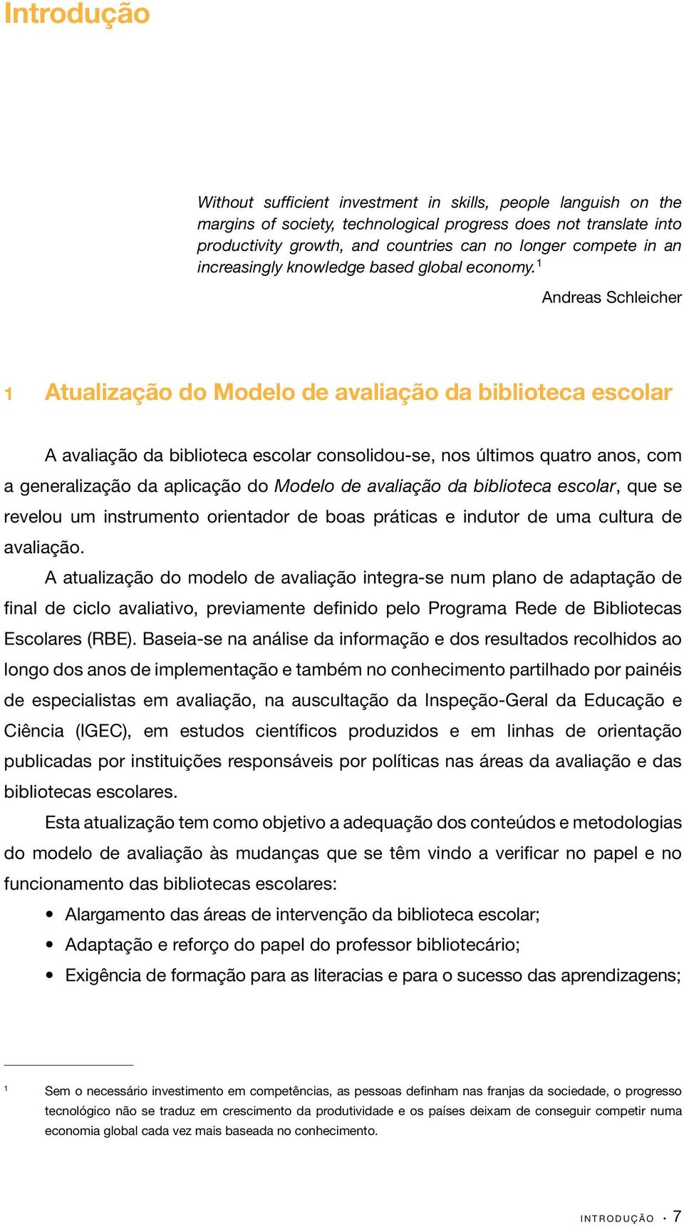 1 Andreas Schleicher 1 Atualização do Modelo de avaliação da biblioteca escolar A avaliação da biblioteca escolar consolidou-se, nos últimos quatro anos, com a generalização da aplicação do Modelo de