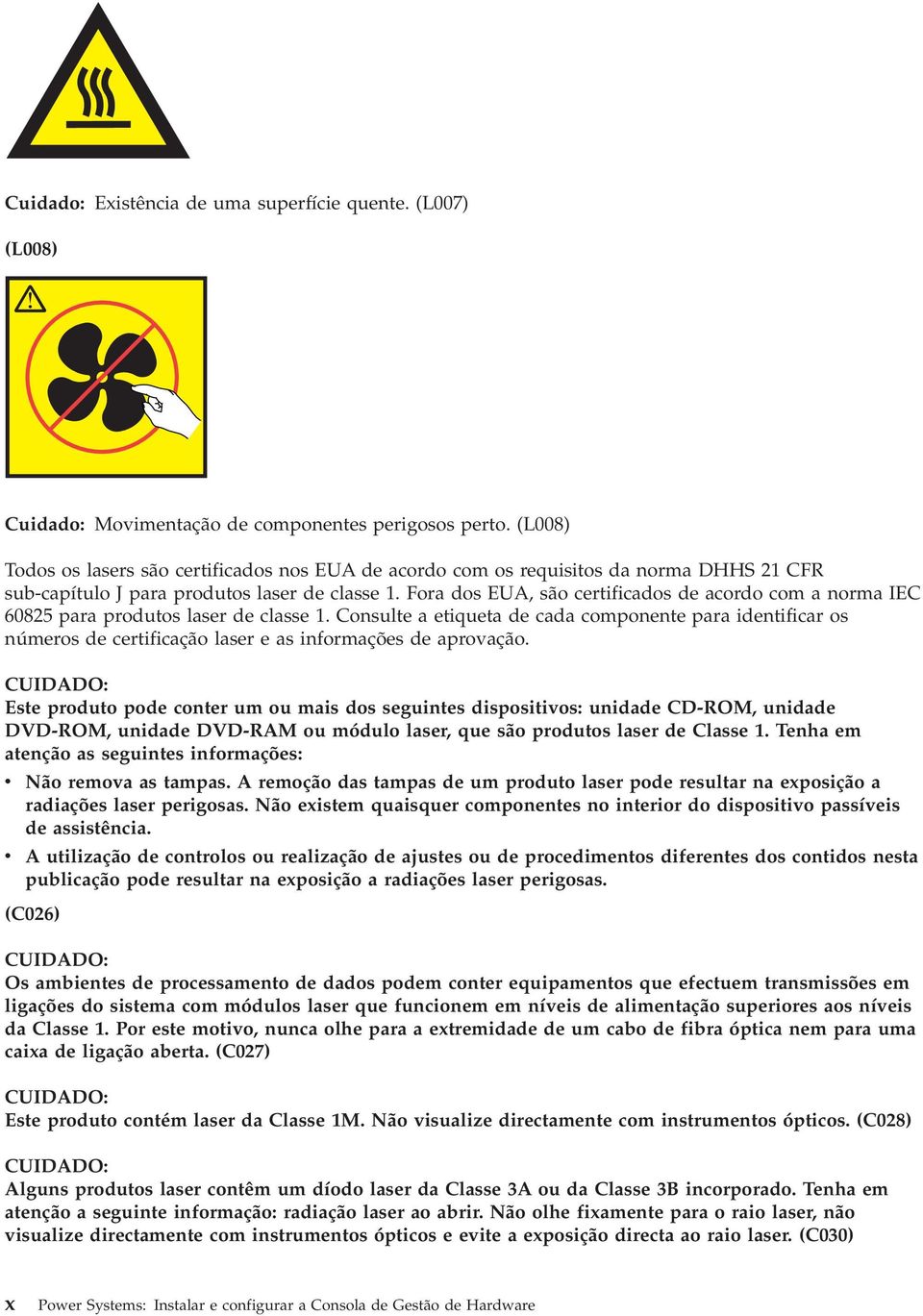 Fora dos EUA, são certificados de acordo com a norma IEC 60825 para produtos laser de classe 1.