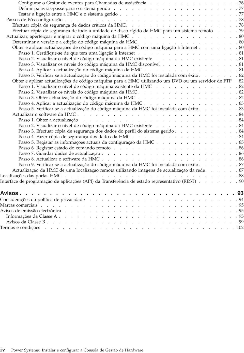 .................. 78 Efectuar cópia de segurança de todo a unidade de disco rígido da HMC para um sistema remoto.... 79 Actualizar, aperfeiçoar e migrar o código máquina da HMC.