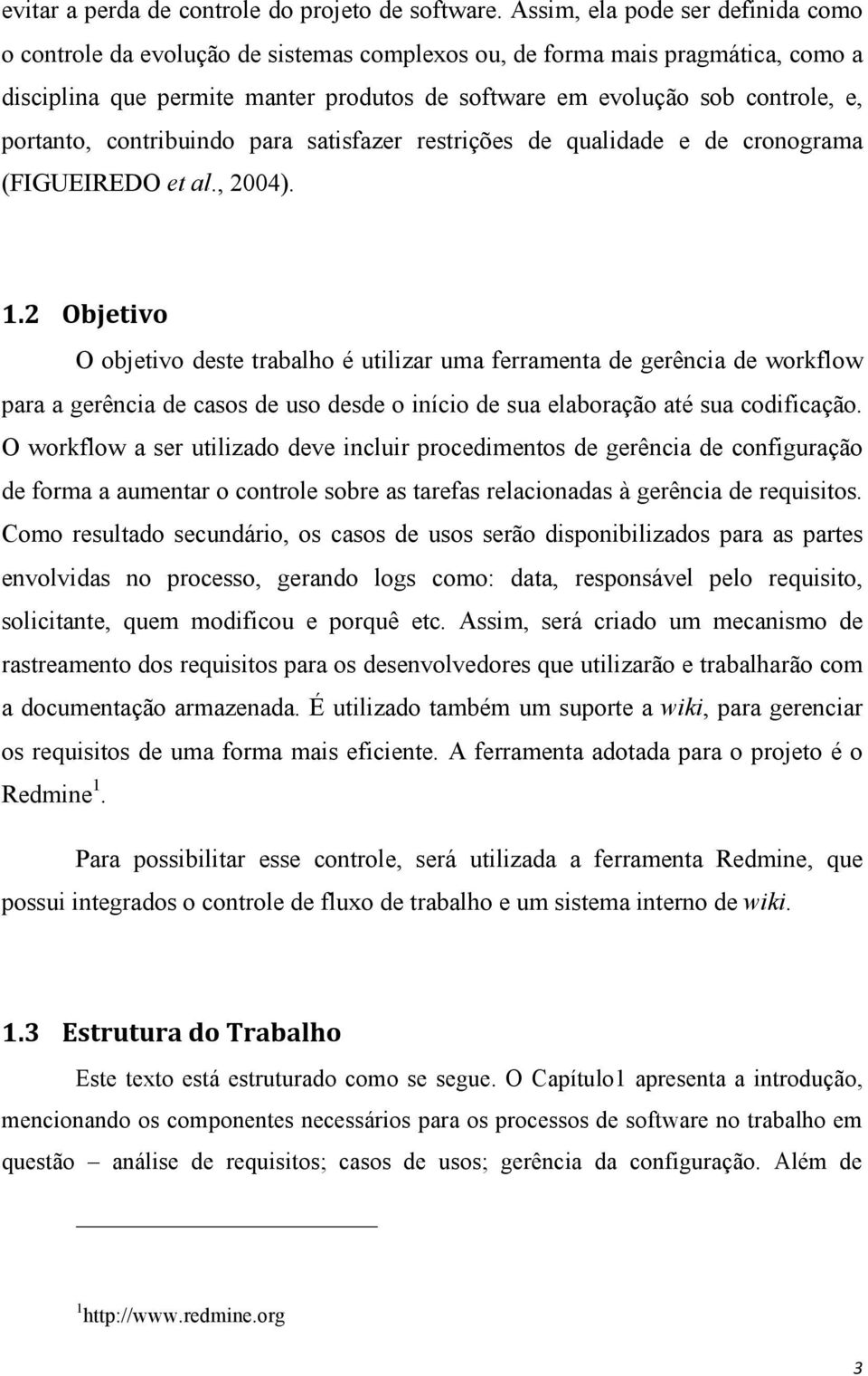 portanto, contribuindo para satisfazer restrições de qualidade e de cronograma (FIGUEIREDO et al., 2004). 1.