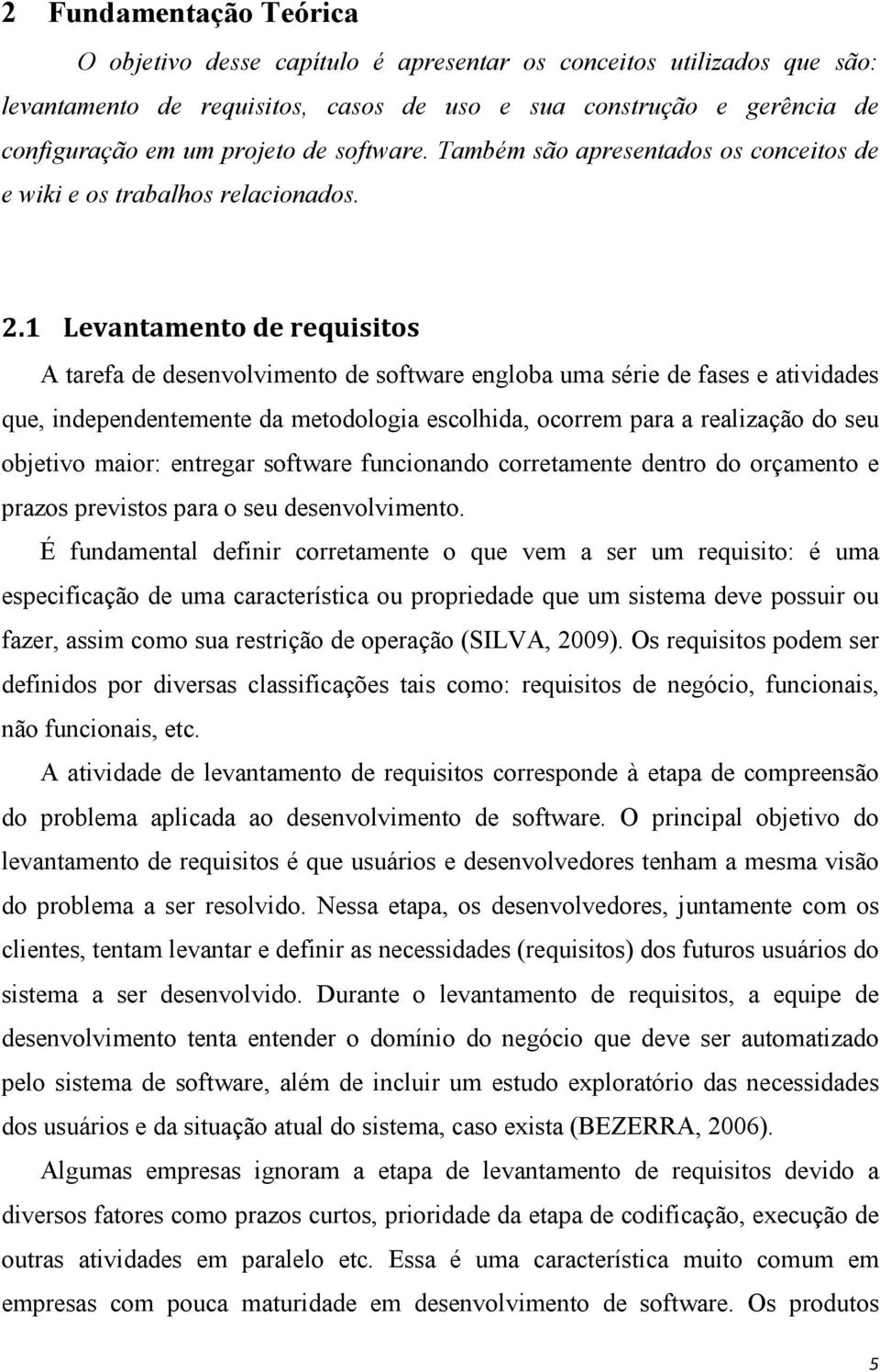 1 Levantamento)de)requisitos) A tarefa de desenvolvimento de software engloba uma série de fases e atividades que, independentemente da metodologia escolhida, ocorrem para a realização do seu