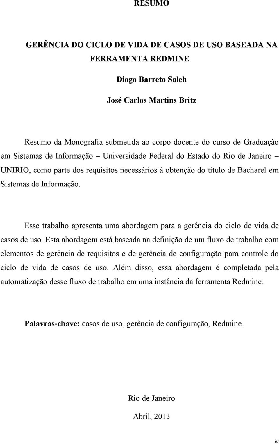 Esse trabalho apresenta uma abordagem para a gerência do ciclo de vida de casos de uso.