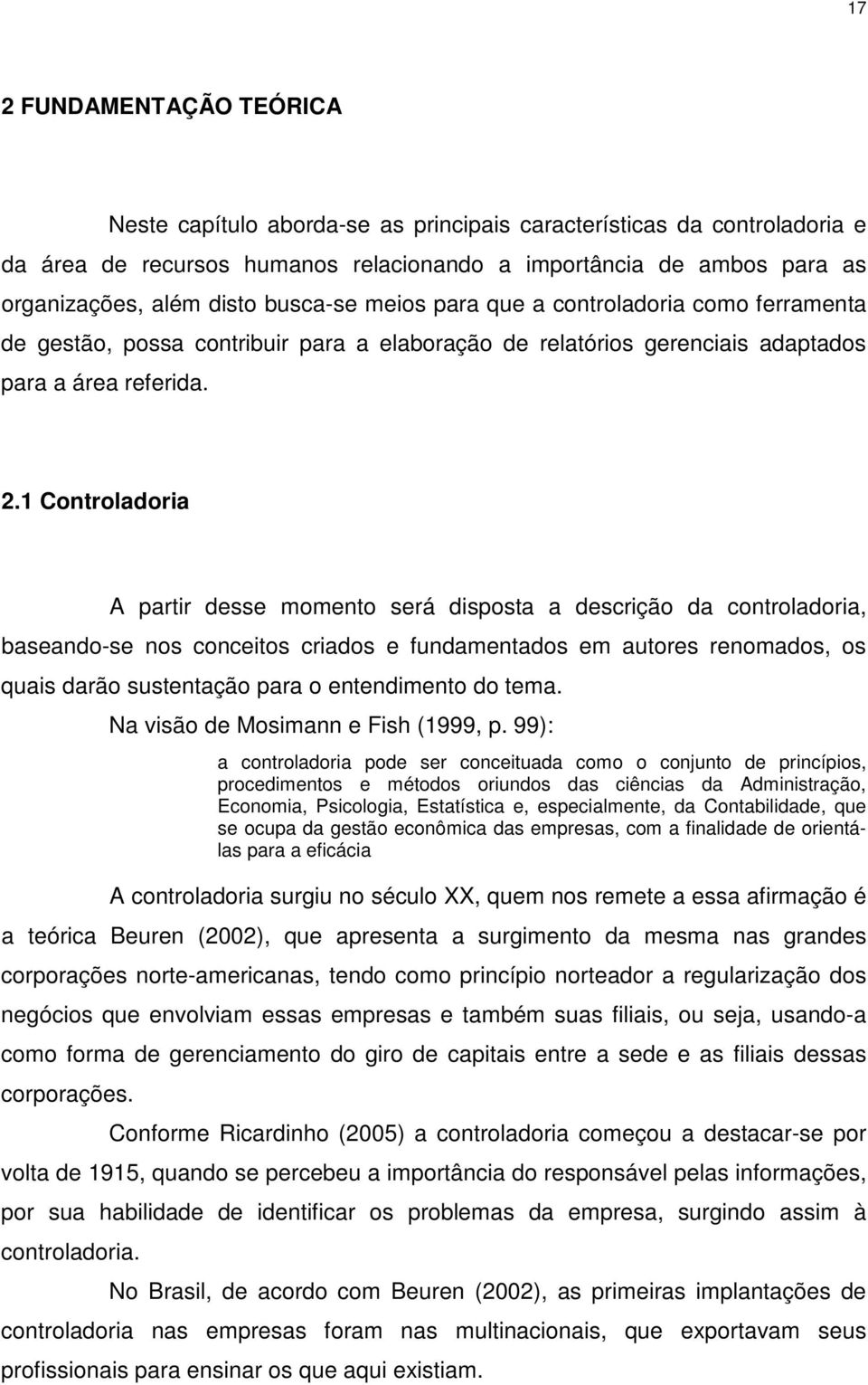 1 Controladoria A partir desse momento será disposta a descrição da controladoria, baseando-se nos conceitos criados e fundamentados em autores renomados, os quais darão sustentação para o