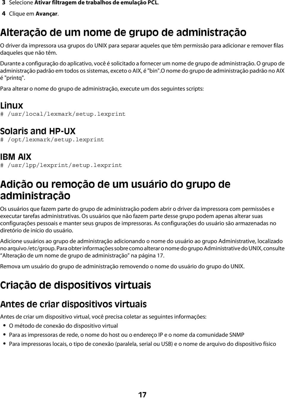 Durante a configuração do aplicativo, você é solicitado a fornecer um nome de grupo de administração. O grupo de administração padrão em todos os sistemas, exceto o AIX, é "bin".