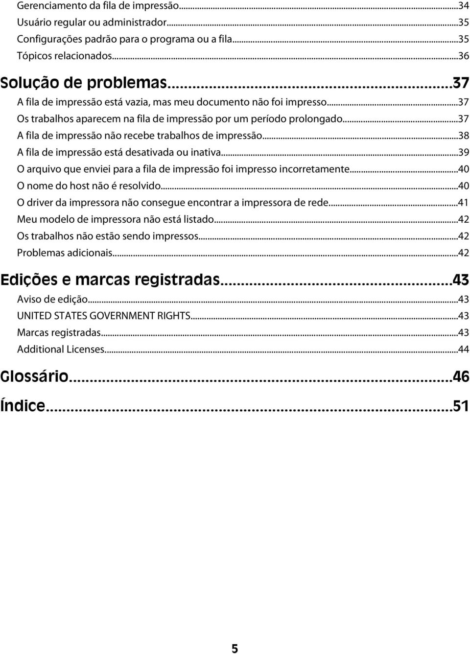 ..37 A fila de impressão não recebe trabalhos de impressão...38 A fila de impressão está desativada ou inativa...39 O arquivo que enviei para a fila de impressão foi impresso incorretamente.