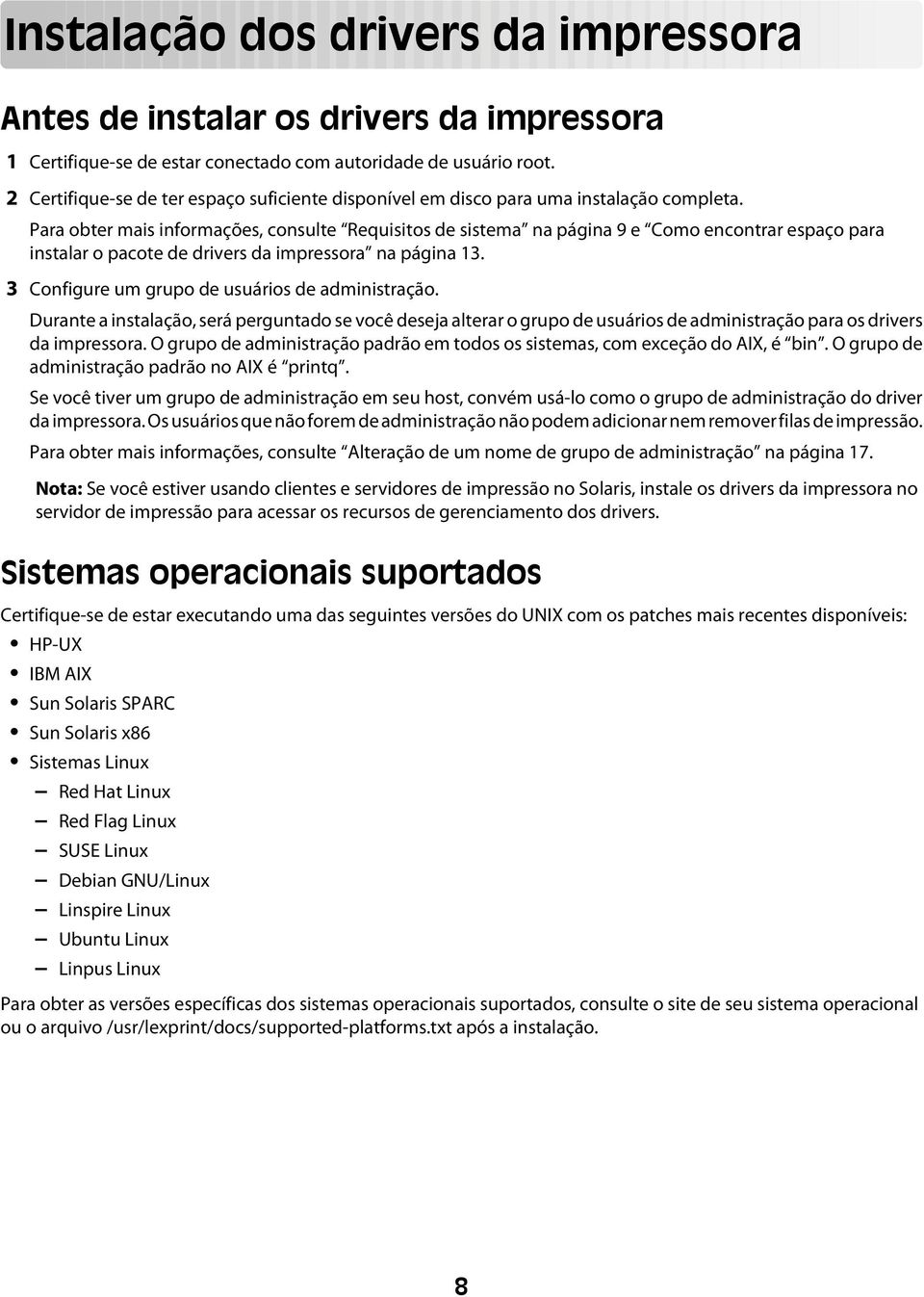 Para obter mais informações, consulte Requisitos de sistema na página 9 e Como encontrar espaço para instalar o pacote de drivers da impressora na página 13.