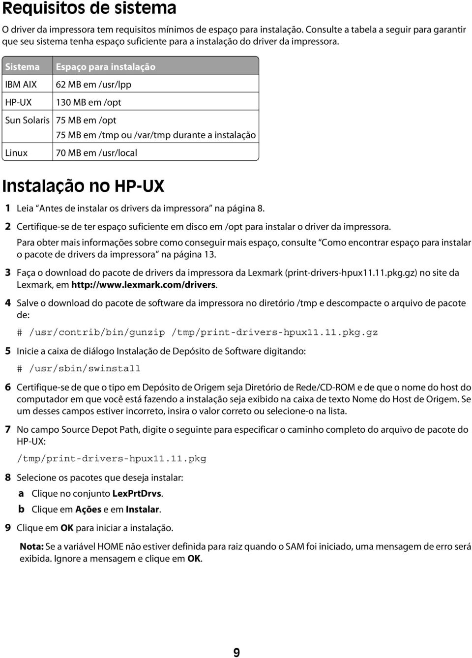 Sistema IBM AIX HP-UX Espaço para instalação 62 MB em /usr/lpp 130 MB em /opt Sun Solaris 75 MB em /opt 75 MB em /tmp ou /var/tmp durante a instalação Linux 70 MB em /usr/local Instalação no HP-UX 1