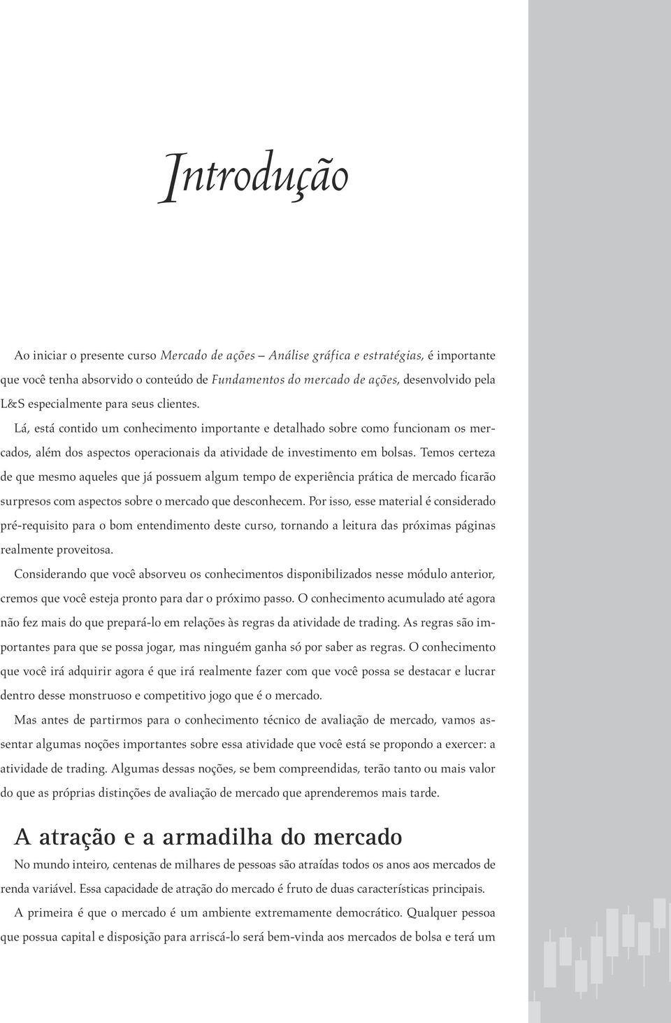 Temos certeza de que mesmo aqueles que já possuem algum tempo de experiência prática de mercado ficarão surpresos com aspectos sobre o mercado que desconhecem.