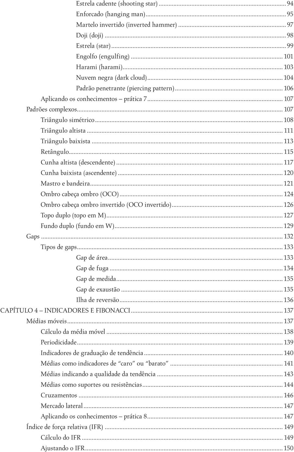 .. 111 Triângulo baixista... 113 Retângulo... 115 Cunha altista (descendente)... 117 Cunha baixista (ascendente)...120 Mastro e bandeira... 121 Ombro cabeça ombro (OCO).