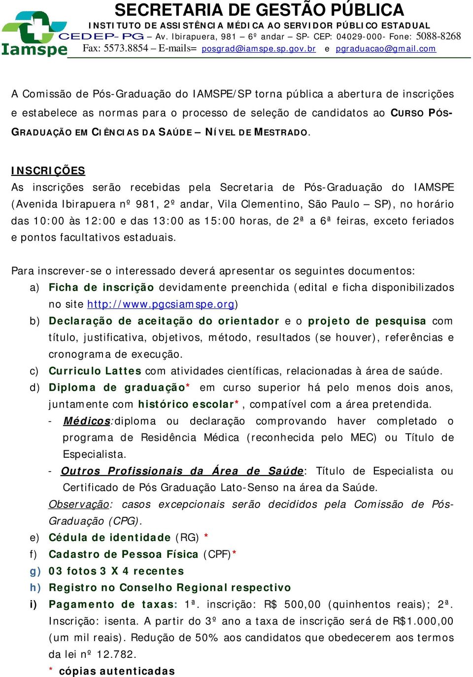 INSCRIÇÕES As inscrições serão recebidas pela Secretaria de Pós-Graduação do IAMSPE (Avenida Ibirapuera nº 981, 2º andar, Vila Clementino, São Paulo SP), no horário das 10:00 às 12:00 e das 13:00 as