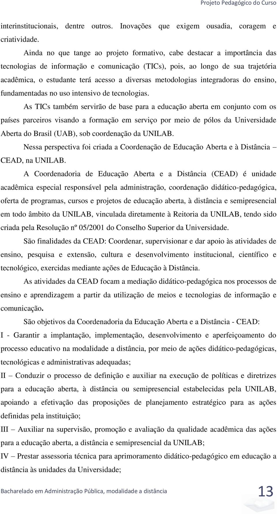 metodologias integradoras do ensino, fundamentadas no uso intensivo de tecnologias.