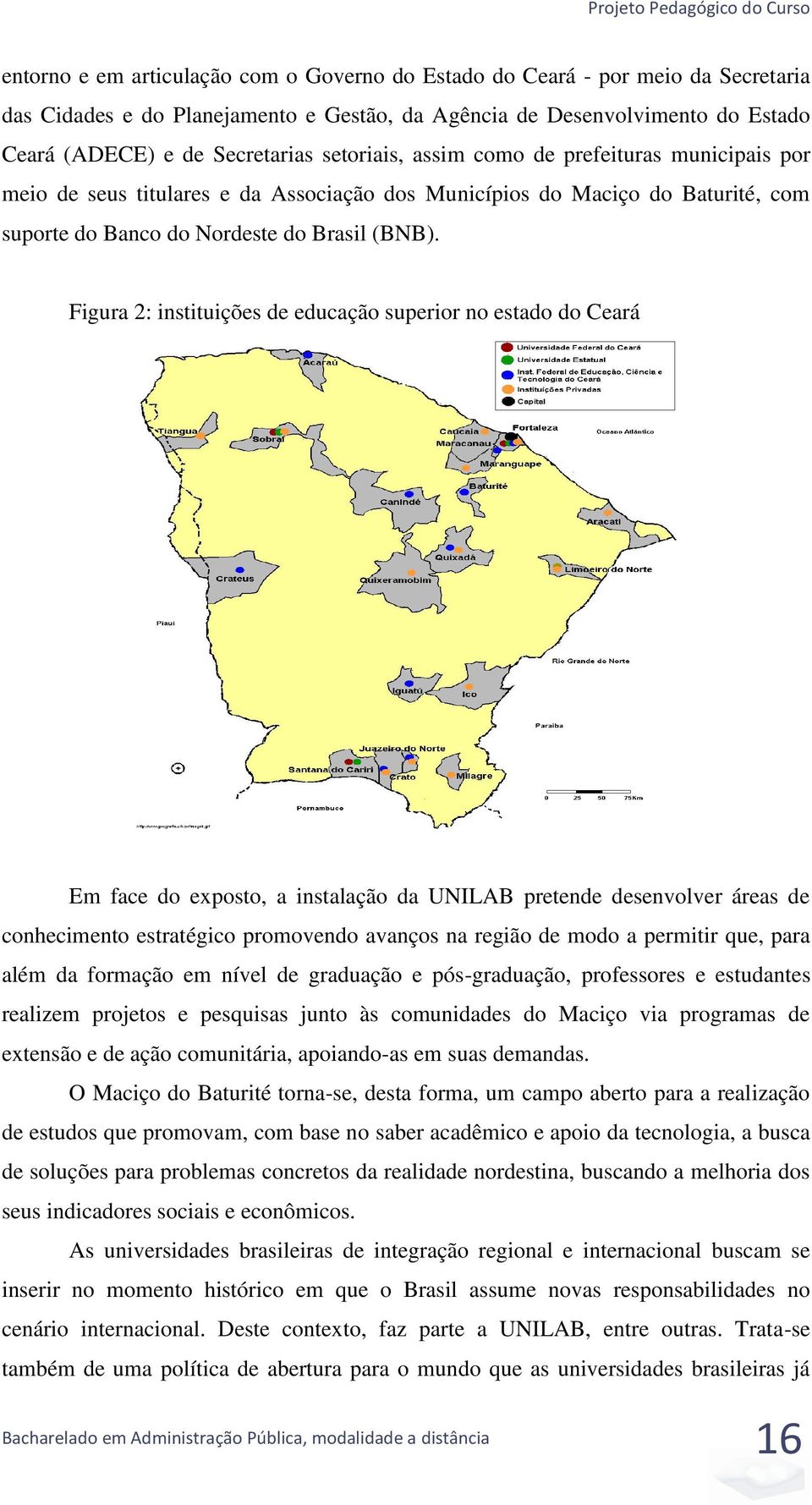 Figura 2: instituições de educação superior no estado do Ceará Em face do exposto, a instalação da UNILAB pretende desenvolver áreas de conhecimento estratégico promovendo avanços na região de modo a