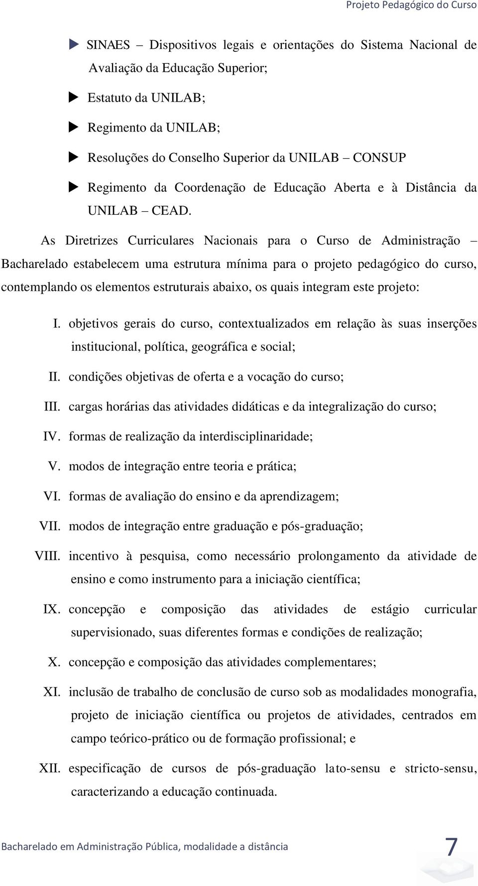 As Diretrizes Curriculares Nacionais para o Curso de Administração Bacharelado estabelecem uma estrutura mínima para o projeto pedagógico do curso, contemplando os elementos estruturais abaixo, os