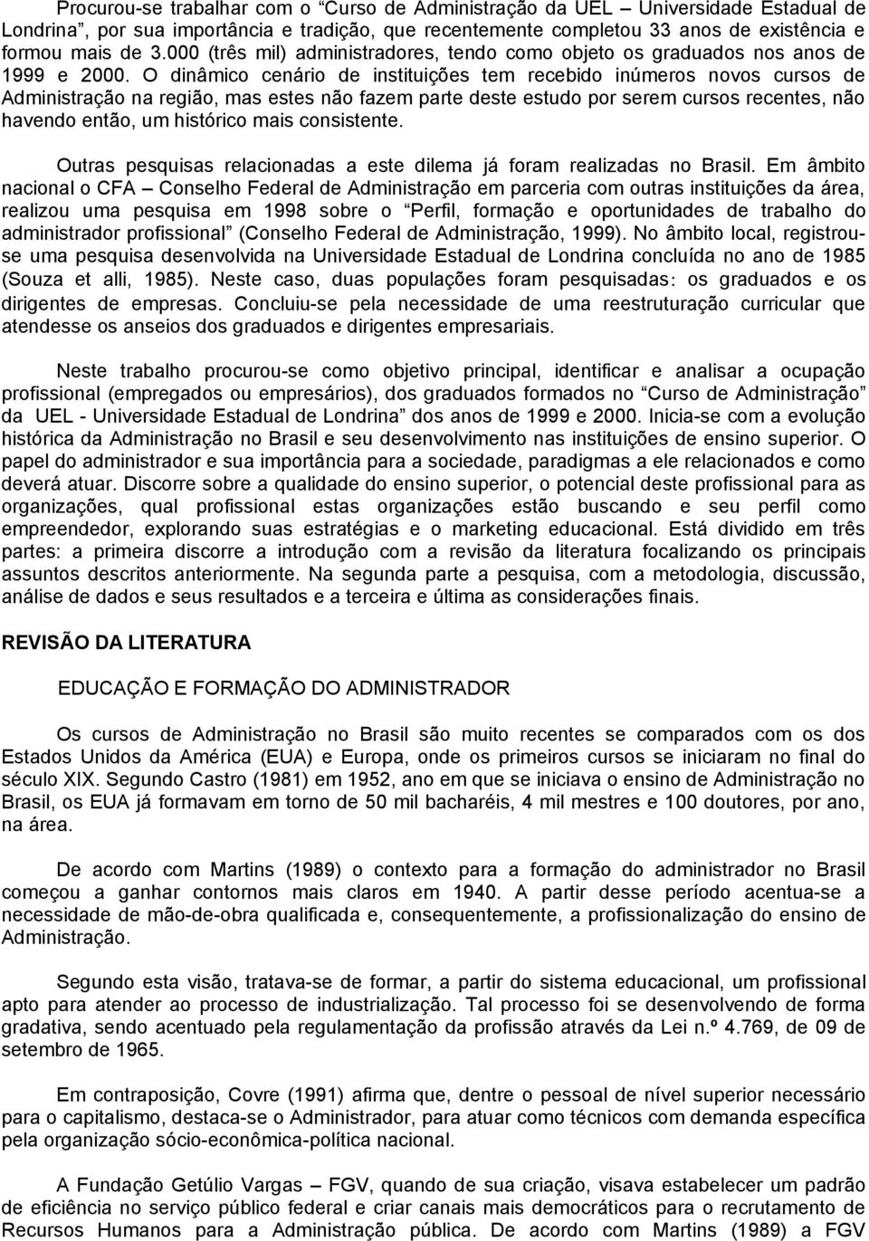 O dinâmico cenário de instituições tem recebido inúmeros novos cursos de Administração na região, mas estes não fazem parte deste estudo por serem cursos recentes, não havendo então, um histórico