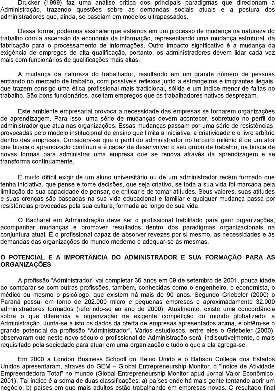 Dessa forma, podemos assinalar que estamos em um processo de mudança na natureza do trabalho com a ascensão da economia da informação, representando uma mudança estrutural, da fabricação para o