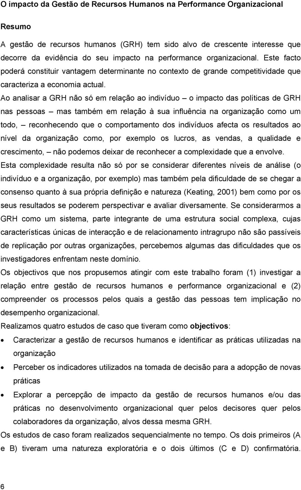 Ao analisar a GRH não só em relação ao indivíduo o impacto das políticas de GRH nas pessoas mas também em relação à sua influência na organização como um todo, reconhecendo que o comportamento dos