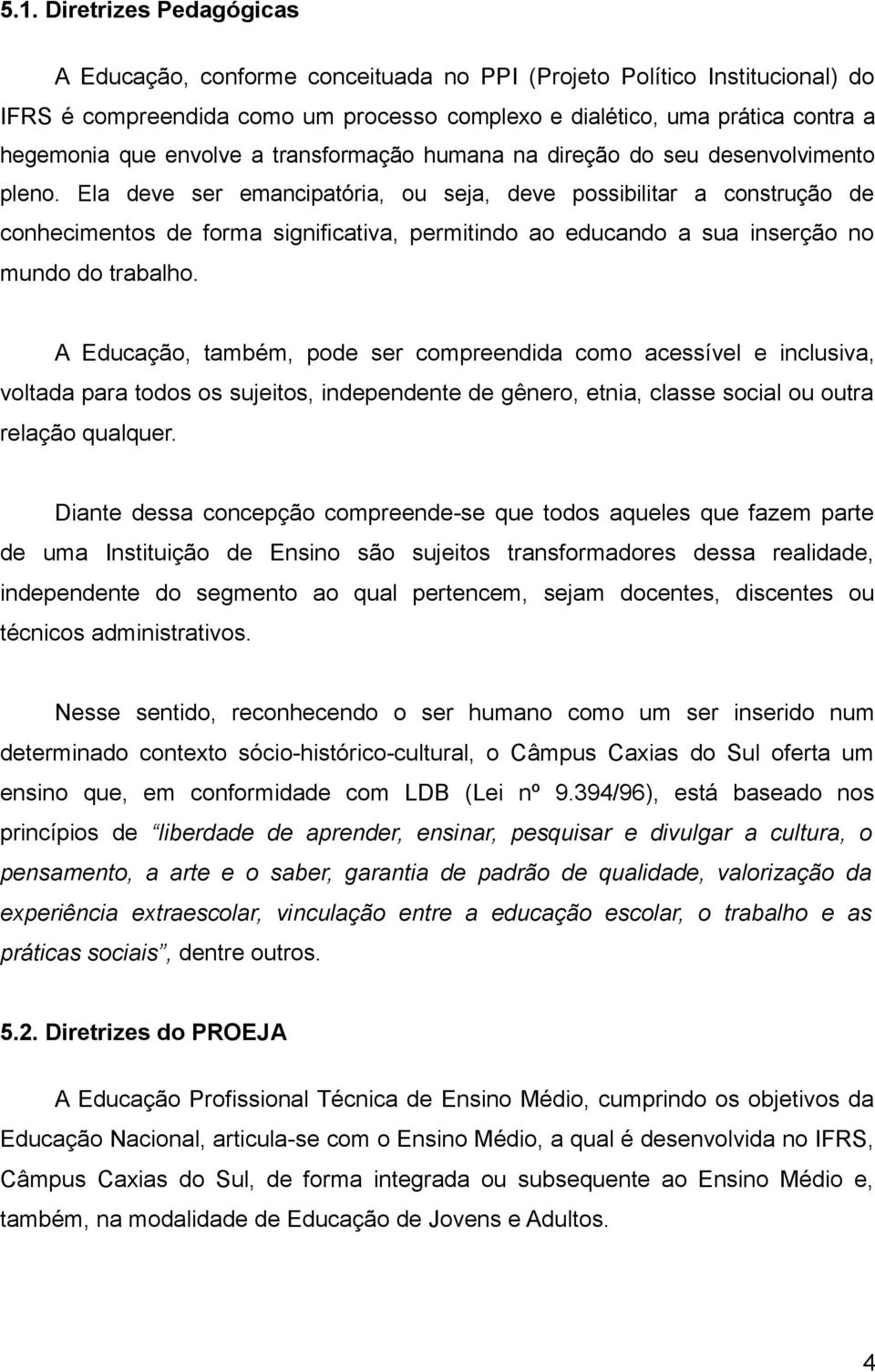 Ela deve ser emancipatória, ou seja, deve possibilitar a construção de conhecimentos de forma significativa, permitindo ao educando a sua inserção no mundo do trabalho.