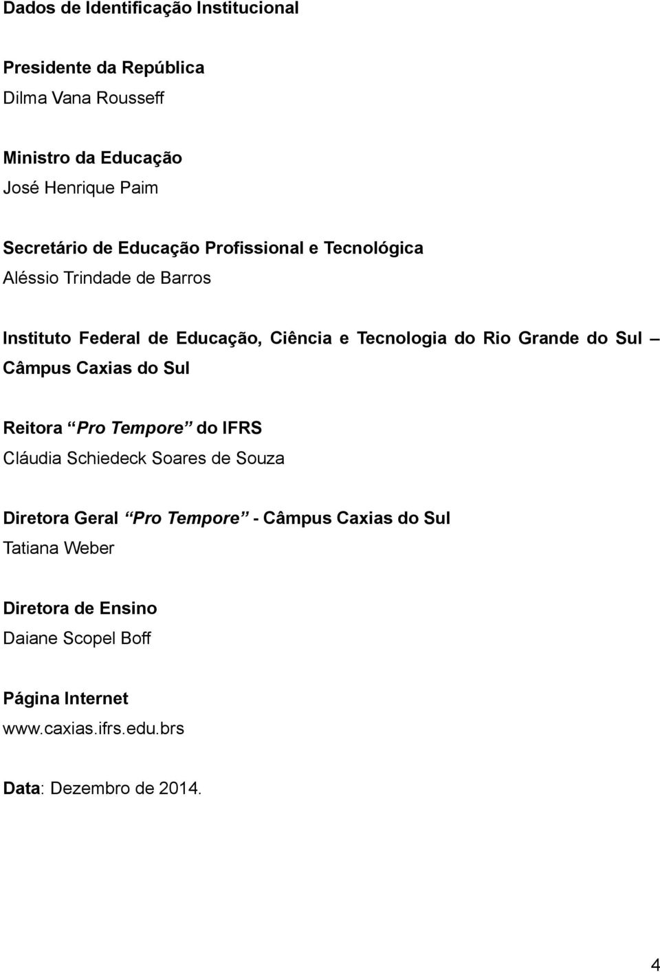 do Rio Grande do Sul Câmpus Caxias do Sul Reitora Pro Tempore do IFRS Cláudia Schiedeck Soares de Souza Diretora Geral Pro Tempore