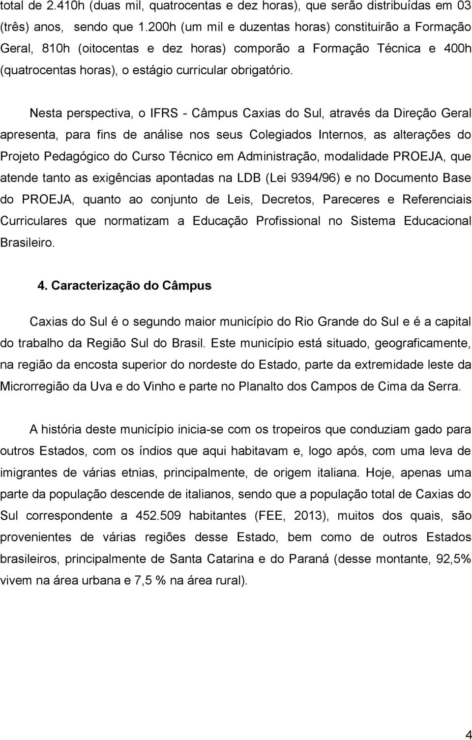 Nesta perspectiva, o IFRS - Câmpus Caxias do Sul, através da Direção Geral apresenta, para fins de análise nos seus Colegiados Internos, as alterações do Projeto Pedagógico do Curso Técnico em