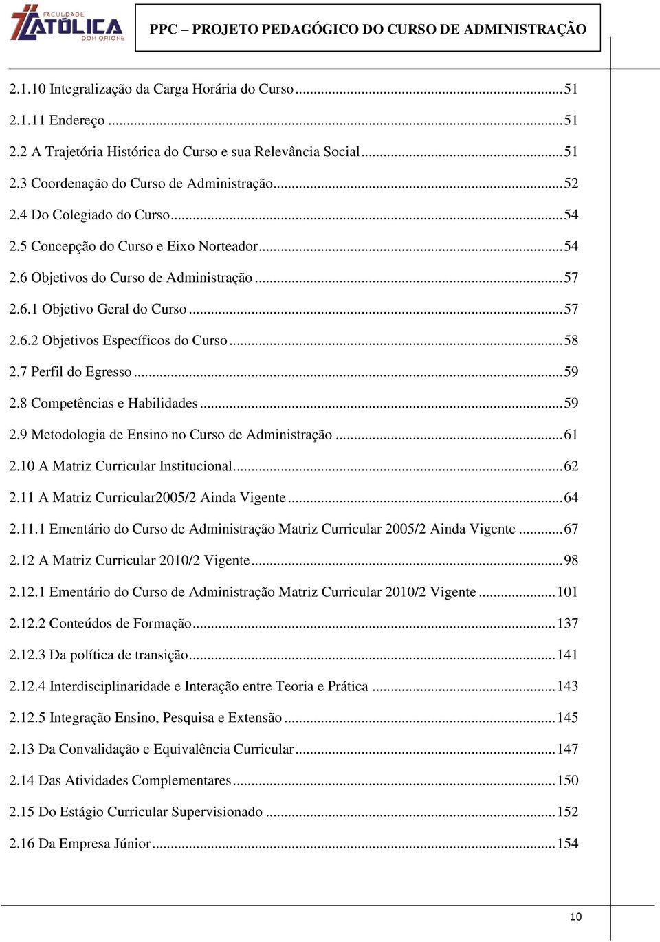 .. 58 2.7 Perfil do Egresso... 59 2.8 Competências e Habilidades... 59 2.9 Metodologia de Ensino no Curso de Administração... 61 2.10 A Matriz Curricular Institucional... 62 2.