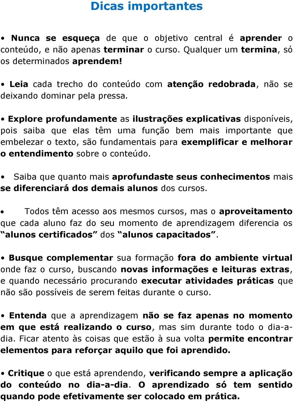 Explore profundamente as ilustrações explicativas disponíveis, pois saiba que elas têm uma função bem mais importante que embelezar o texto, são fundamentais para exemplificar e melhorar o