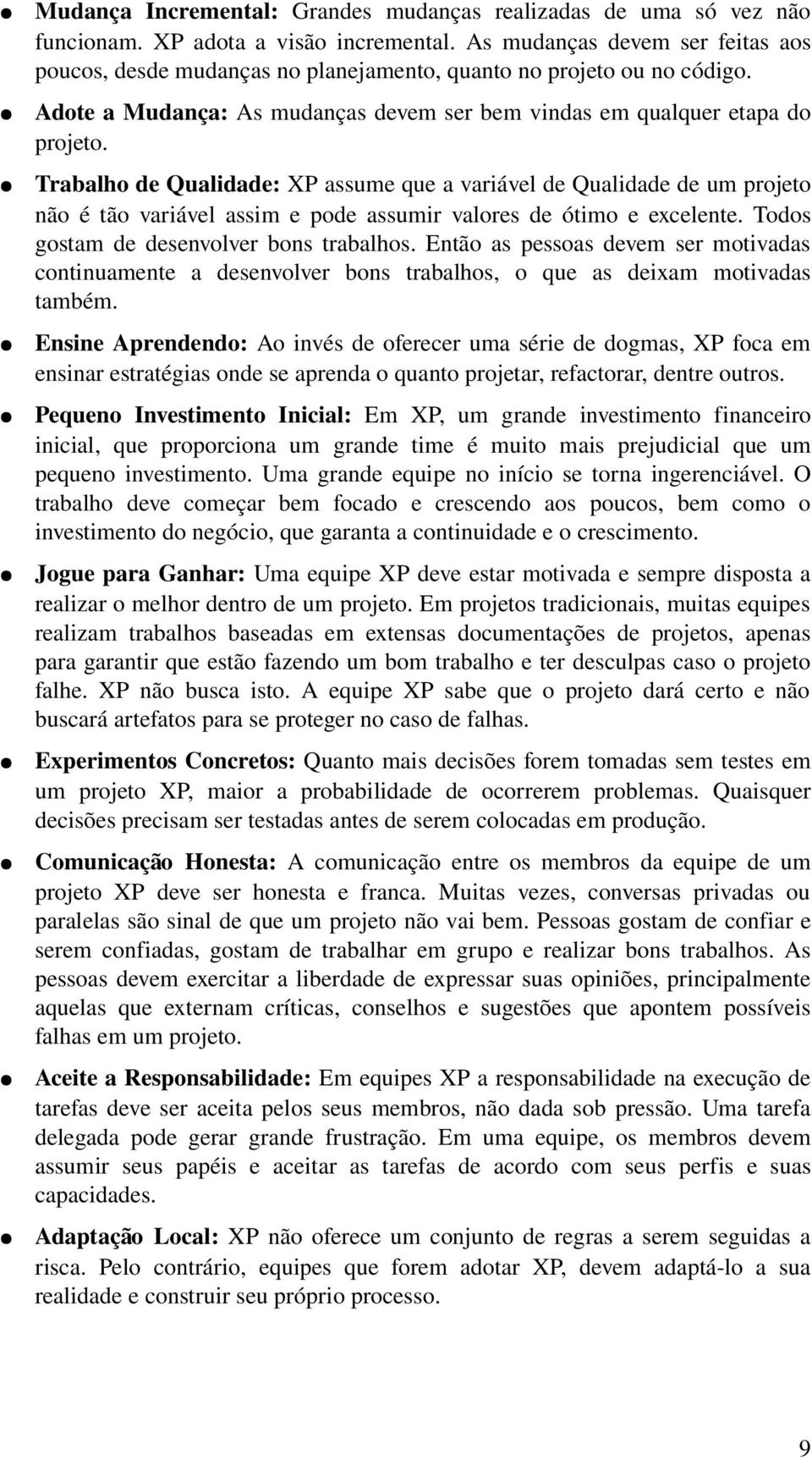 Trabalho de Qualidade: XP assume que a variável de Qualidade de um projeto não é tão variável assim e pode assumir valores de ótimo e excelente. Todos gostam de desenvolver bons trabalhos.