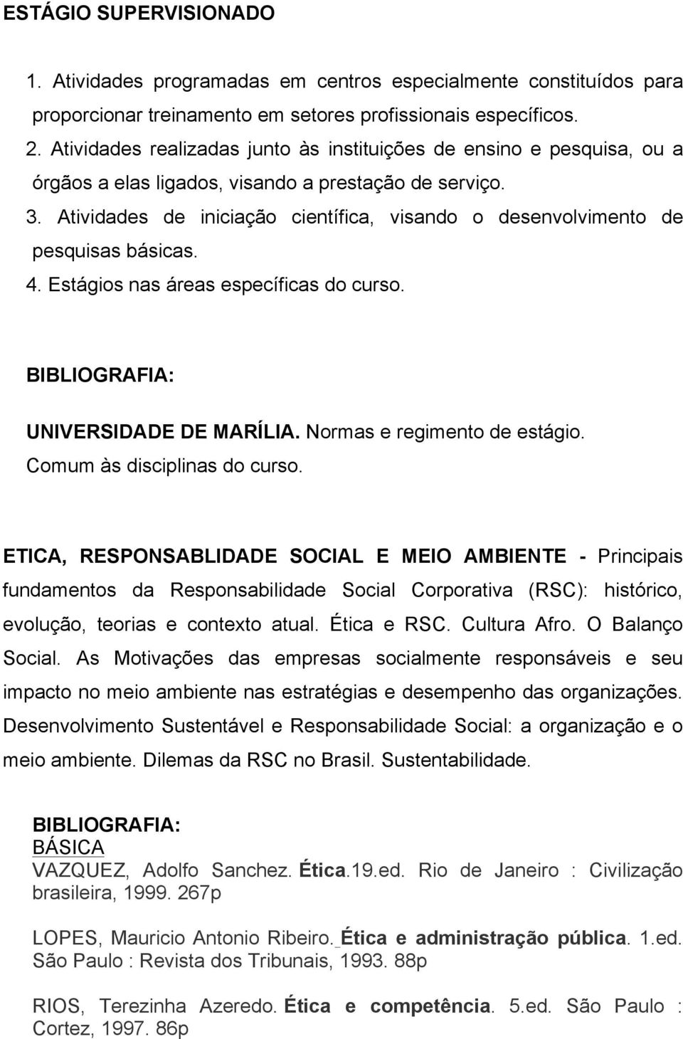 Atividades de iniciação científica, visando o desenvolvimento de pesquisas básicas. 4. Estágios nas áreas específicas do curso. : UNIVERSIDADE DE MARÍLIA. Normas e regimento de estágio.