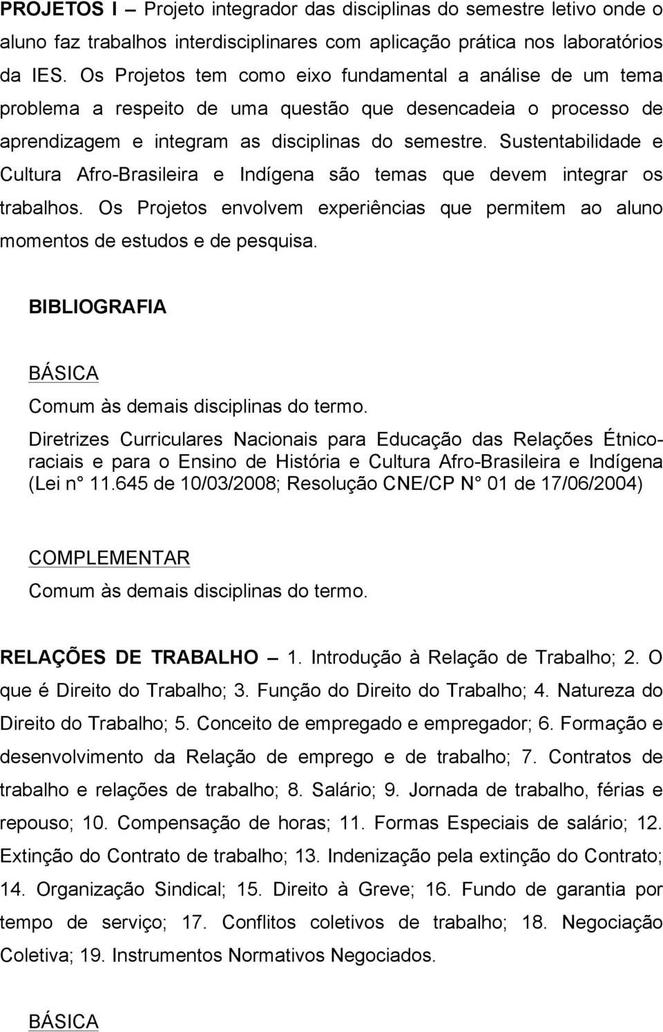 Sustentabilidade e Cultura Afro-Brasileira e Indígena são temas que devem integrar os trabalhos. Os Projetos envolvem experiências que permitem ao aluno momentos de estudos e de pesquisa.