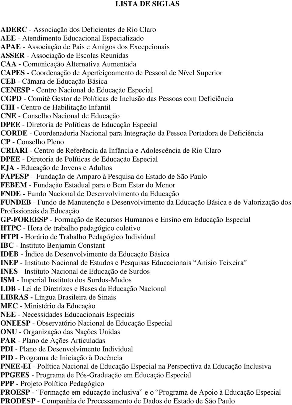 Gestor de Políticas de Inclusão das Pessoas com Deficiência CHI - Centro de Habilitação Infantil CNE - Conselho Nacional de Educação DPEE - Diretoria de Políticas de Educação Especial CORDE -