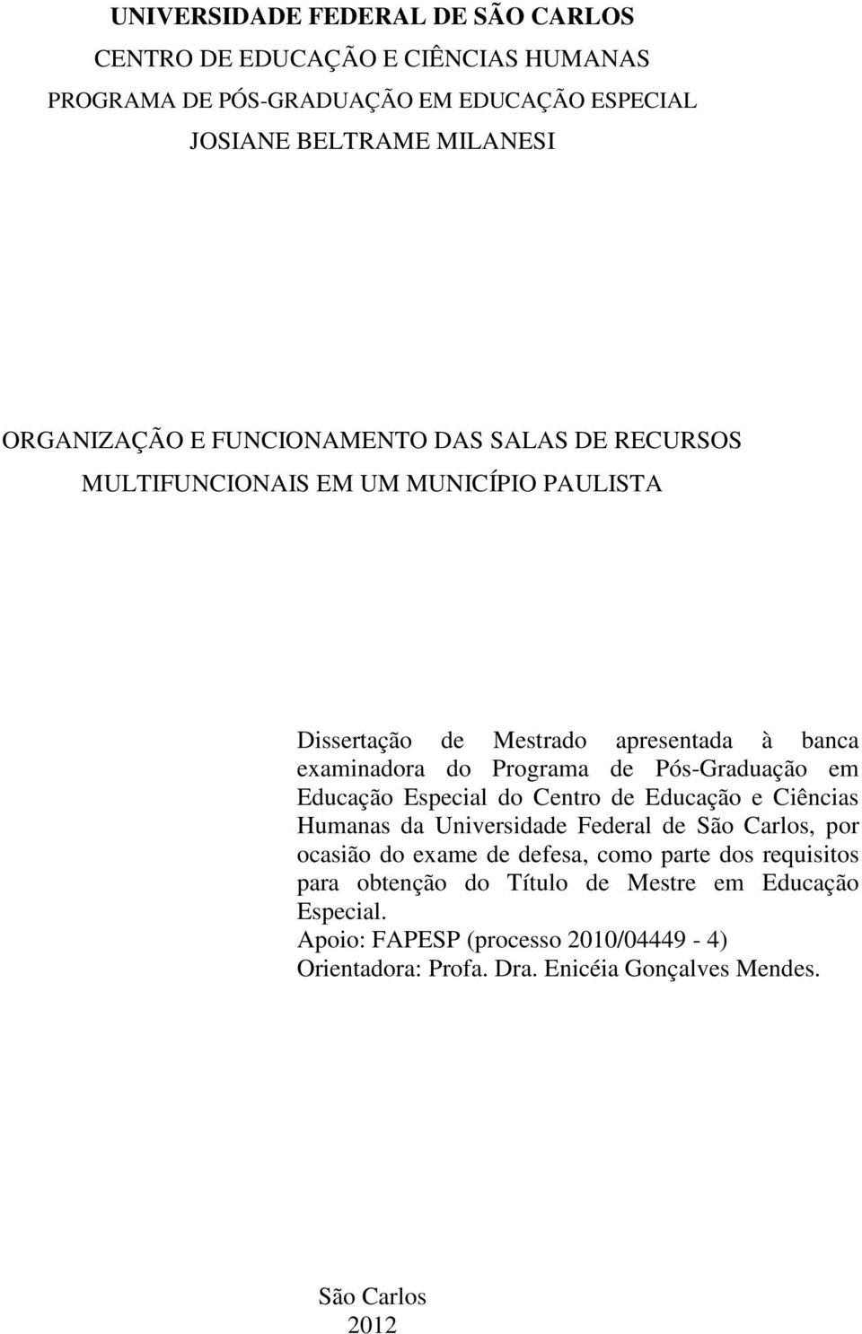 Pós-Graduação em Educação Especial do Centro de Educação e Ciências Humanas da Universidade Federal de São Carlos, por ocasião do exame de defesa, como parte