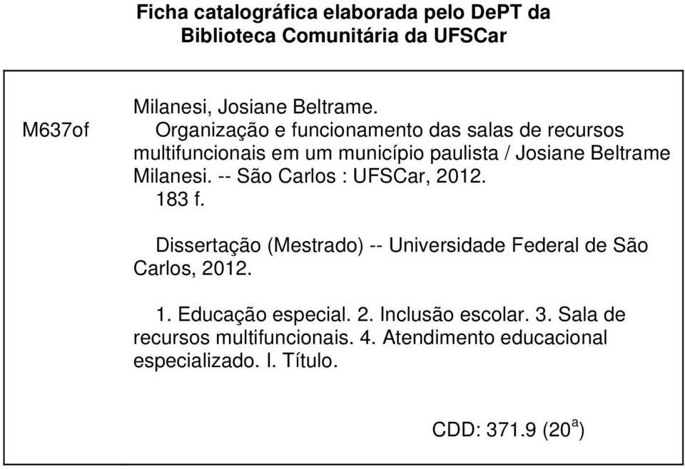 -- São Carlos : UFSCar, 2012. 183 f. Dissertação (Mestrado) -- Universidade Federal de São Carlos, 2012. 1. Educação especial.